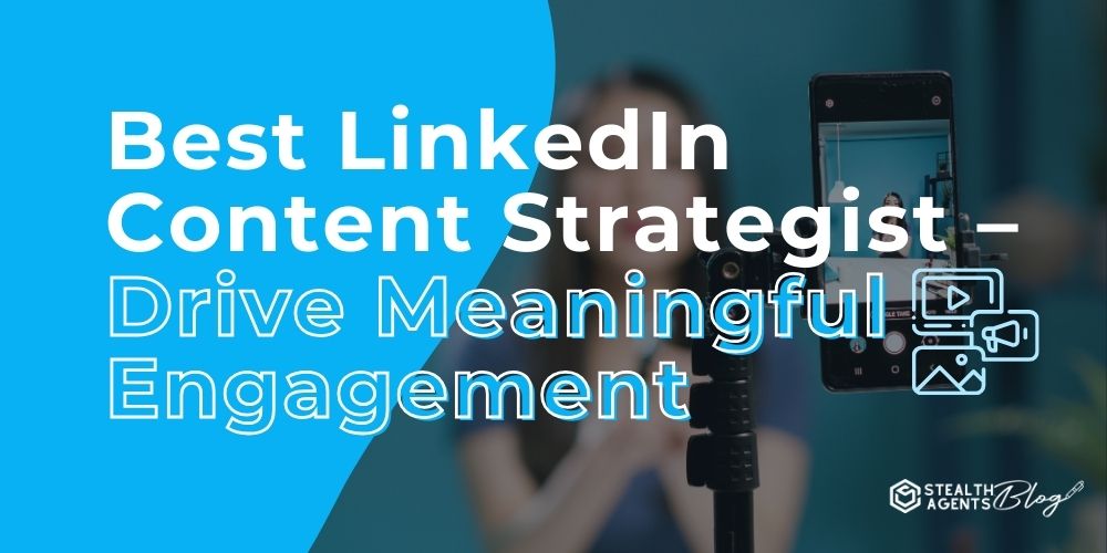 Best LinkedIn Content Strategist - Drive Meaningful Engagement
