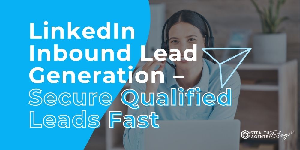 LinkedIn Inbound Lead Generation - Secure Qualified Leads Fast