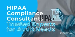 HIPAA Compliance Consultants - Trusted Experts for Audit Needs
