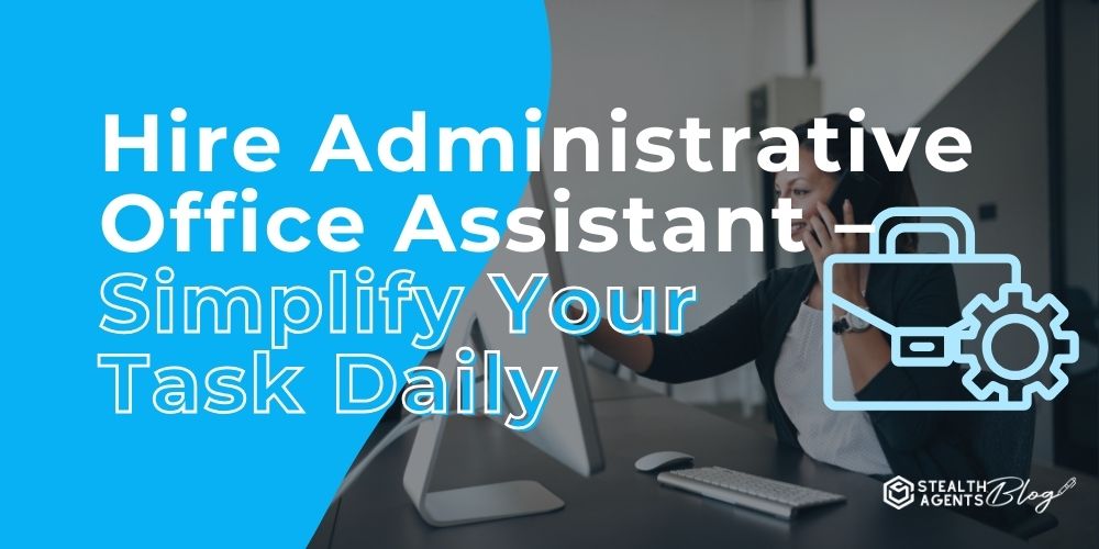 Hire Administrative Office Assistant - Simplify Your Task Daily