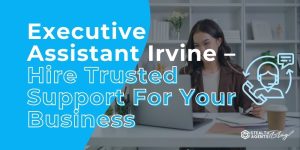 Executive Assistant Irvine - Hire Trusted Support For Your Business