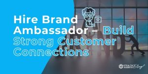 Hire Brand Ambassador - Build Strong Customer Connections