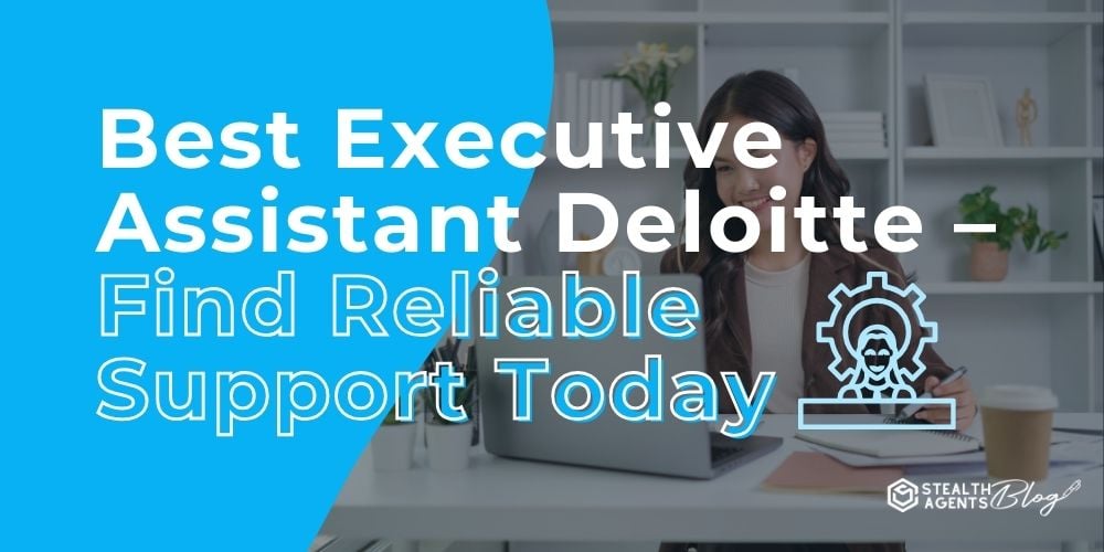 Best Executive Assistant Deloitte - Find Reliable Support Today