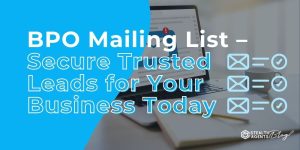BPO Mailing List - Secure Trusted Leads for Your Business Today