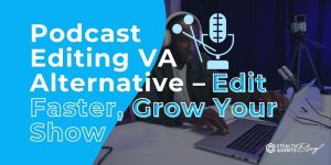 Podcast Editing VA Alternative – Edit Faster, Grow Your Show