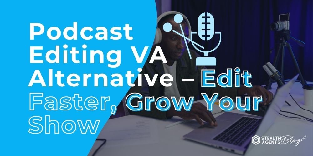 Podcast Editing VA Alternative – Edit Faster, Grow Your Show