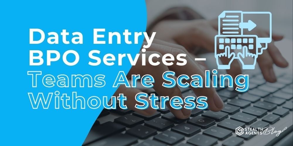 Data Entry BPO Services – Teams Are Scaling Without Stress