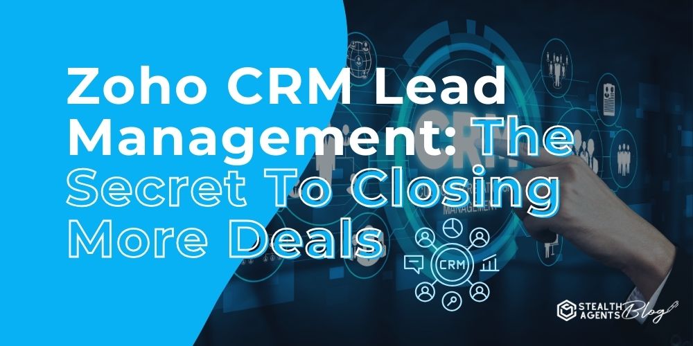 Zoho CRM Lead Management: The Secret To Closing More Deals