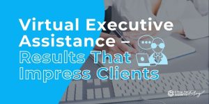 Virtual Executive Assistance - Results That Impress Clients