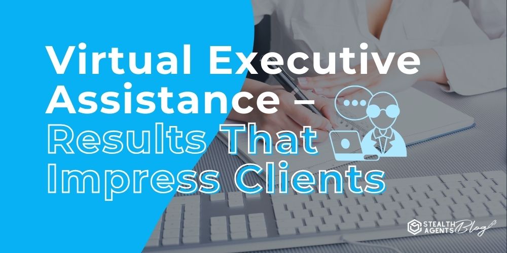 Virtual Executive Assistance - Results That Impress Clients