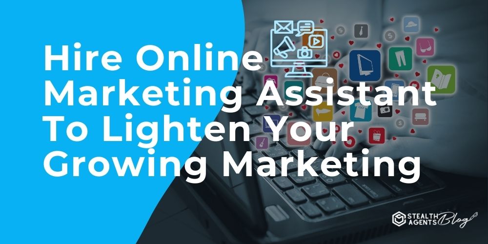 Hire Online Marketing Assistant To Lighten Your Growing Marketing