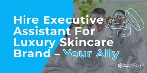 Hire Executive Assistant For Luxury Skincare Brand - Your Ally