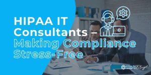 HIPAA IT Consultants - Making Compliance Stress-Free