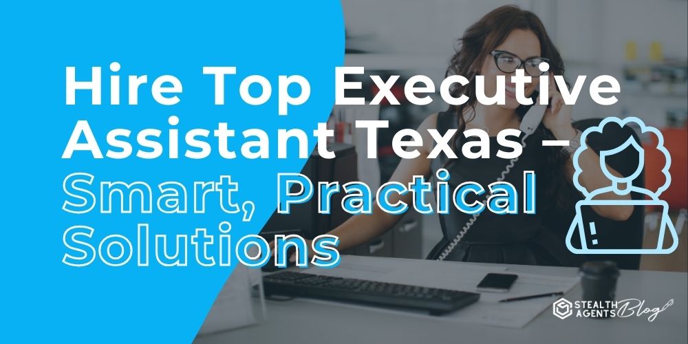 Hire Top Executive Assistant Texas - Smart, Practical Solutions
