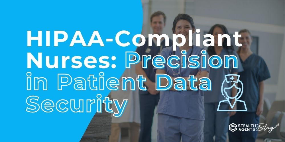 HIPAA-Compliant Nurses: Precision in Patient Data Security