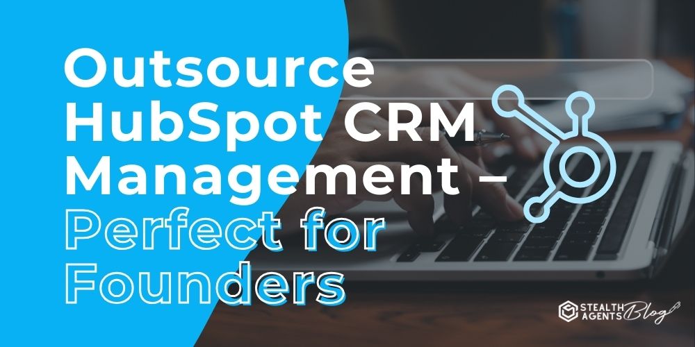 Outsource HubSpot CRM Management – Perfect for Founders