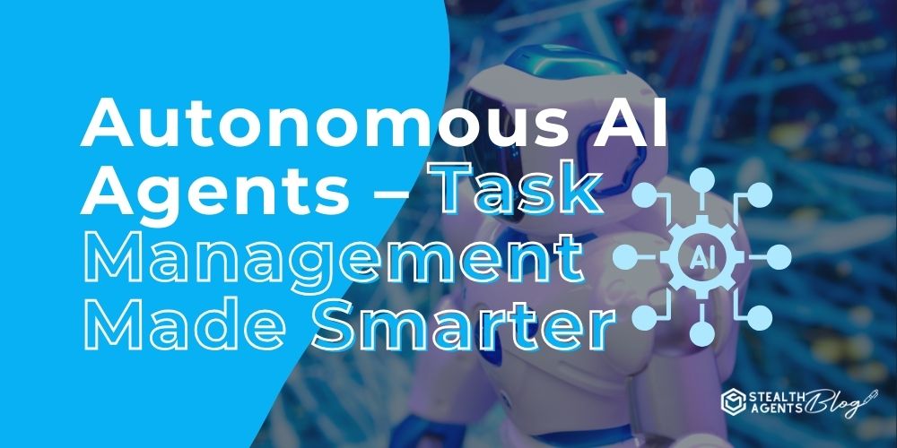 Autonomous AI Agents - Task Management Made Smarter
