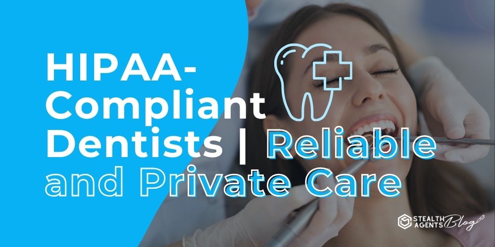 HIPAA-Compliant Dentists | Reliable and Private Care
