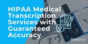 HIPAA Medical Transcription Services with Guaranteed Accuracy