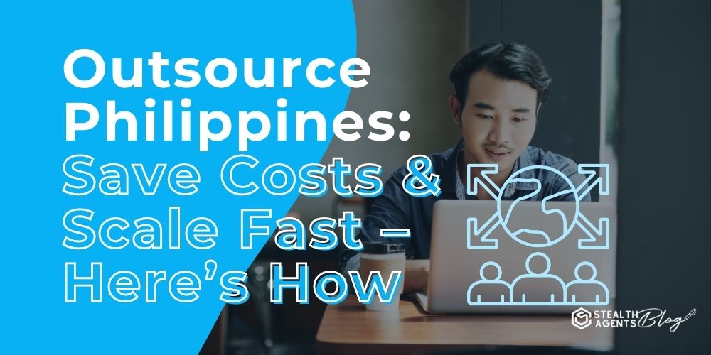 Outsource Philippines: Save Costs & Scale Fast – Here’s How