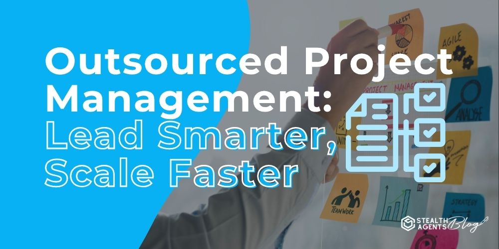 Outsourced Project Management: Lead Smarter, Scale Faster