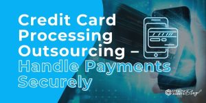 Credit Card Processing Outsourcing - Handle Payments Securely