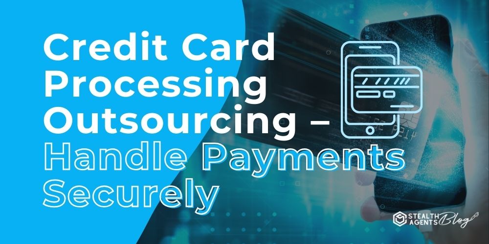 Credit Card Processing Outsourcing - Handle Payments Securely