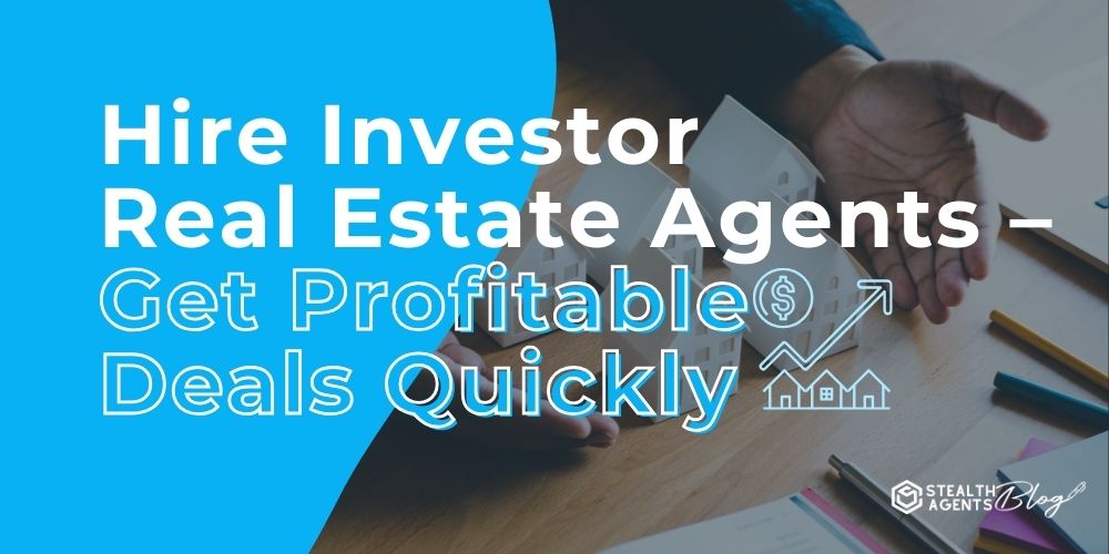 Hire Investor Real Estate Agents - Get Profitable Deals Quickly