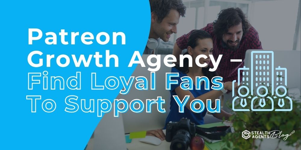 Patreon Growth Agency - Find Loyal Fans To Support You