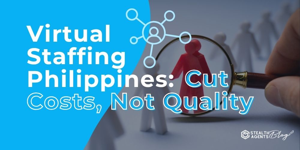 Virtual Staffing Philippines: Cut Costs, Not Quality