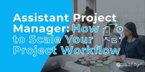 Assistant Project Manager: How to Scale Your Project Workflow