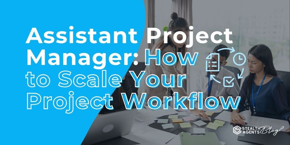 Assistant Project Manager: How to Scale Your Project Workflow