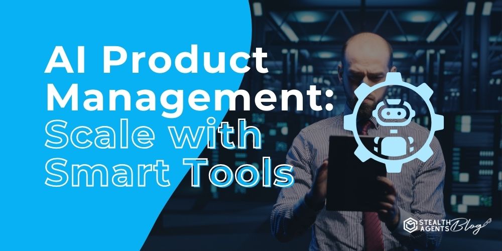 AI Product Management: Scale with Smart Tools
