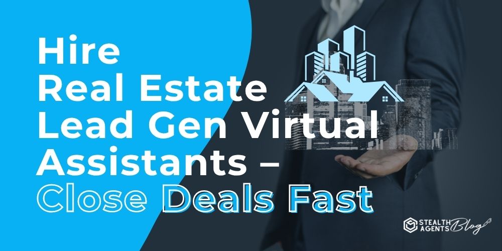 Hire Real Estate Lead Gen Virtual Assistants - Close Deals Fast