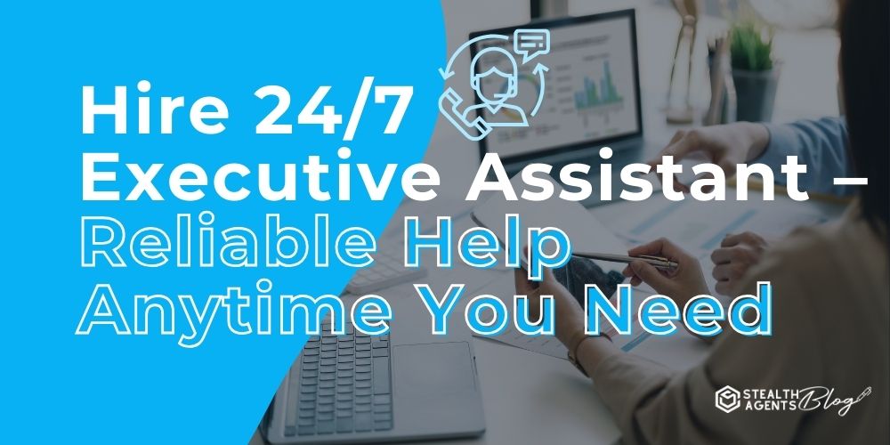 Hire 24/7 Executive Assistant - Reliable Help Anytime You Need