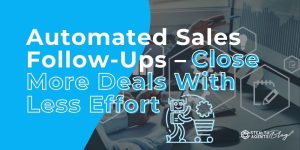 Automated Sales Follow-Ups - Close More Deals With Less Effort