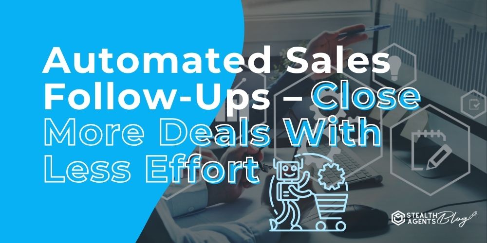 Automated Sales Follow-Ups - Close More Deals With Less Effort