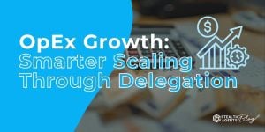 OpEx Growth: Smarter Scaling Through Delegation