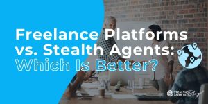 Freelance Platforms vs. Stealth Agents: Which Is Better?