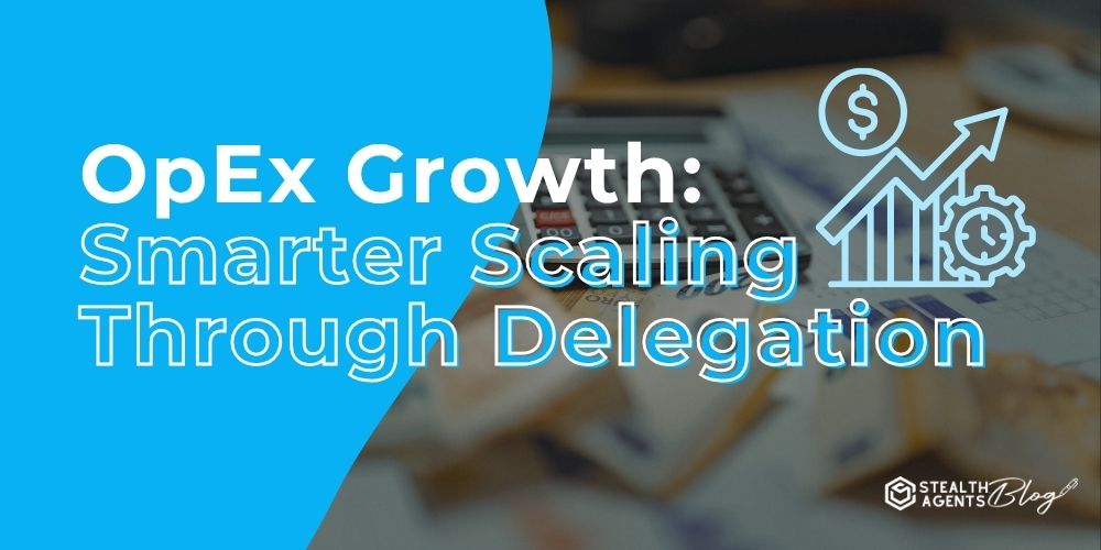 OpEx Growth: Smarter Scaling Through Delegation