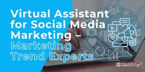 Virtual Assistant for Social Media Marketing - Marketing Trend Experts
