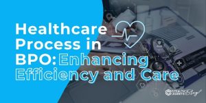 Healthcare Process in BPO: Enhancing Efficiency and Care