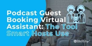 Podcast Guest Booking Virtual Assistant: The Tool Smart Hosts Use