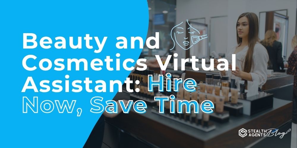 Beauty and Cosmetics Virtual Assistant: Hire Now, Save Time