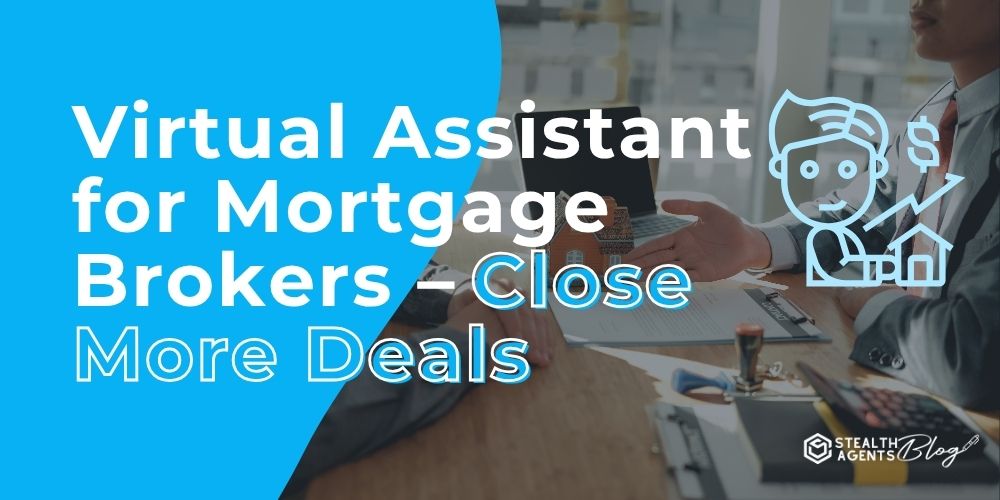 Virtual Assistant for Mortgage Brokers – Close More Deals