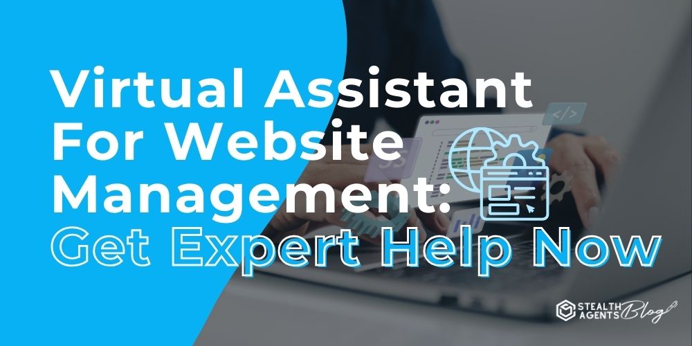 Virtual Assistant For Website Management: Get Expert Help Now