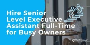 Hire Senior Level Executive Assistant Full-Time for Busy Owners