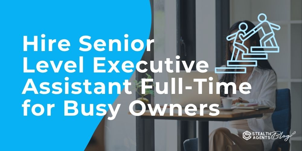 Hire Senior Level Executive Assistant Full-Time for Busy Owners