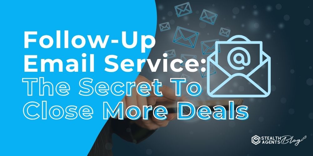 Follow-Up Email Service: The Secret To Close More Deals