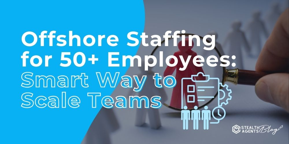Offshore Staffing for 50+ Employees: Smart Way to Scale Teams